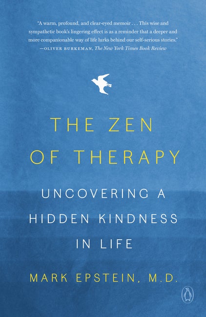 Item #288199 The Zen of Therapy: Uncovering a Hidden Kindness in Life. Mark Epstein M. D