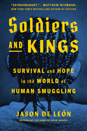 Item #321983 Soldiers and Kings: Survival and Hope in the World of Human Smuggling. Jason De...