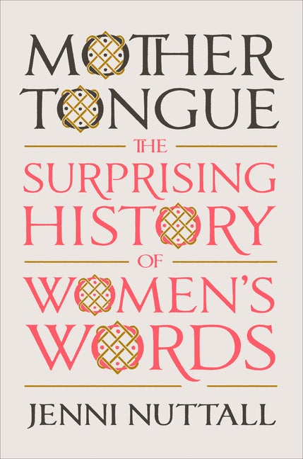 Item #305278 Mother Tongue: The Surprising History of Women's Words. Jenni Nuttall