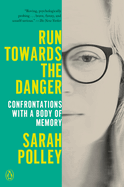 Item #317683 Run Towards the Danger: Confrontations with a Body of Memory. Sarah Polley