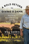 Item #308705 A Bold Return to Giving a Damn: One Farm, Six Generations, and the Future of Food....