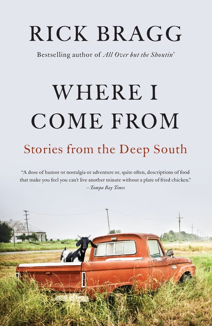 Item #314996 Where I Come From: Stories from the Deep South. Rick Bragg