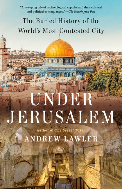 Item #308214 Under Jerusalem: The Buried History of the World's Most Contested City. Andrew Lawler