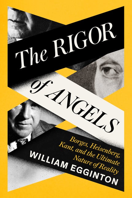 Item #311261 The Rigor of Angels: Borges, Heisenberg, Kant, and the Ultimate Nature of Reality....