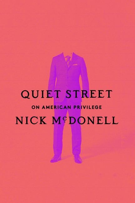 Item #305792 Quiet Street: On American Privilege. Nick McDonell
