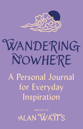 Item #311437 Wandering Nowhere: A Personal Journal for Everyday Inspiration. Alan Watts