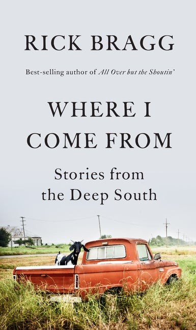 Item #282545 Where I Come From: Stories from the Deep South. Rick Bragg.
