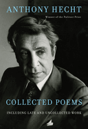Item #310617 Collected Poems of Anthony Hecht: Including late and uncollected work. Anthony Hecht