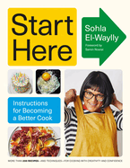 Item #319184 Start Here: Instructions for Becoming a Better Cook: A Cookbook. Sohla El-Waylly