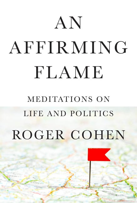 Item #299741 An Affirming Flame: Meditations on Life and Politics. Roger Cohen