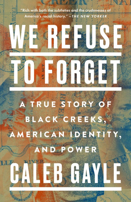 Item #299578 We Refuse to Forget: A True Story of Black Creeks, American Identity, and Power....