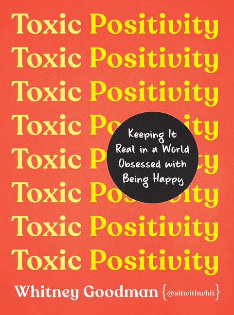 Item #309382 Toxic Positivity: Keeping It Real in a World Obsessed with Being Happy. Whitney Goodman