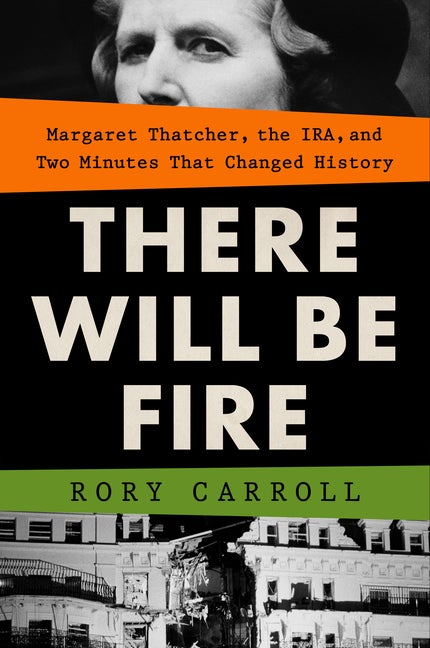 Item #297178 There Will Be Fire: Margaret Thatcher, the IRA, and Two Minutes That Changed...