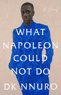 Item #317171 What Napoleon Could Not Do: A Novel. DK Nnuro