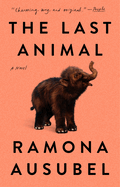 Item #321066 The Last Animal: A Novel. Ramona Ausubel