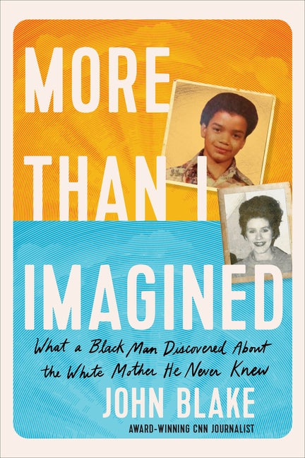 Item #297677 More Than I Imagined: What a Black Man Discovered About the White Mother He Never Knew. John Blake.