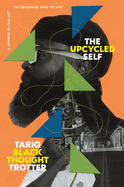 Item #314097 The Upcycled Self: A Memoir on the Art of Becoming Who We Are. Tariq Trotter