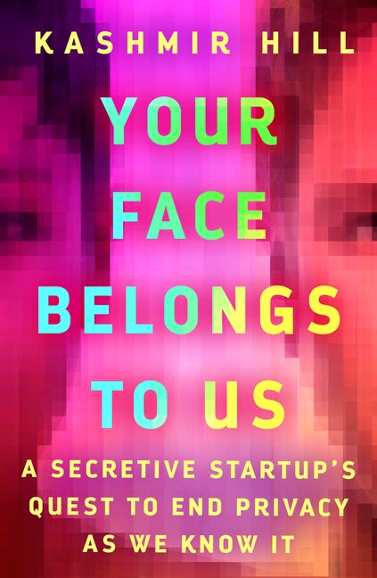 Item #307805 Your Face Belongs to Us: A Secretive Startup's Quest to End Privacy as We Know It....