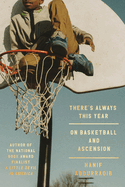 Item #321042 There's Always This Year: On Basketball and Ascension. Hanif Abdurraqib