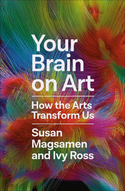 Item #297176 Your Brain on Art: How the Arts Transform Us. Ivy Ross, Susan, Magsamen