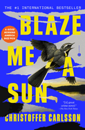 Item #311877 Blaze Me a Sun: A Novel About a Crime. Christoffer Carlsson