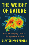 Item #322262 The Weight of Nature: How a Changing Climate Changes Our Brains. Clayton Page Aldern