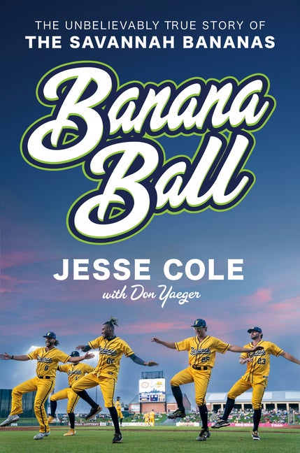 Item #297820 Banana Ball: The Unbelievably True Story of the Savannah Bananas. Jesse Cole