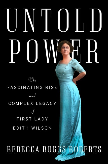 Item #292648 Untold Power: The Fascinating Rise and Complex Legacy of First Lady Edith Wilson....