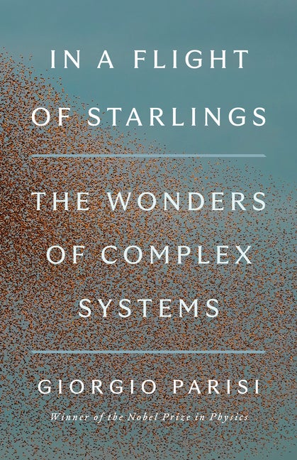 Item #302336 In a Flight of Starlings: The Wonders of Complex Systems. Giorgio Parisi