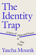 Item #313323 The Identity Trap: A Story of Ideas and Power in Our Time. Yascha Mounk