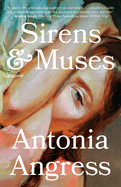 Item #323138 Sirens & Muses: A Novel. Antonia Angress