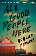 Item #316703 All Good People Here: A Novel. Ashley Flowers
