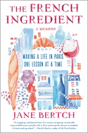 Item #323471 The French Ingredient: Making a Life in Paris One Lesson at a Time; A Memoir. Jane...