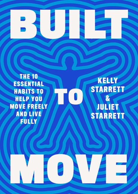 Item #294571 Built to Move: The Ten Essential Habits to Help You Move Freely and Live Fully. Kelly Starrett, Juliet, Starrett.