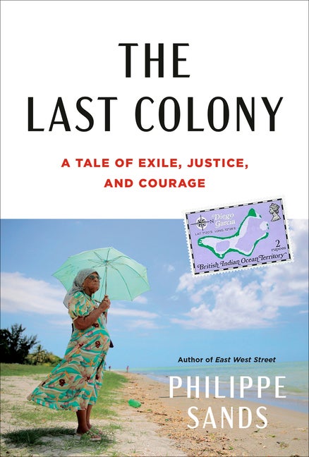 Item #308240 The Last Colony: A Tale of Exile, Justice, and Courage. Philippe Sands