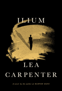 Item #320575 Ilium: A novel. Lea Carpenter