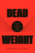 Item #319004 Dead Weight: Essays on Hunger and Harm. Emmeline Clein