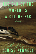 Item #312119 The End of the World Is a Cul de Sac: Stories. Louise Kennedy