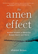 Item #319071 The Amen Effect: Ancient Wisdom to Mend Our Broken Hearts and World. Sharon Brous