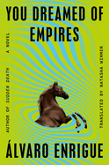Item #318551 You Dreamed of Empires: A Novel. Álvaro Enrigue