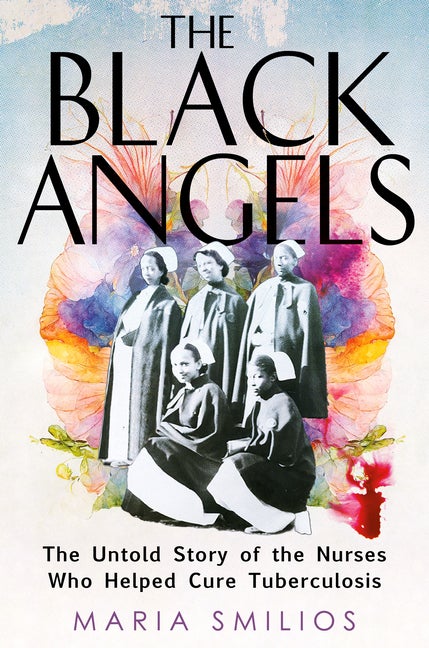 Item #307405 The Black Angels: The Untold Story of the Nurses Who Helped Cure Tuberculosis. Maria...