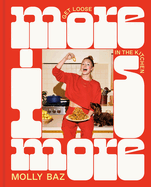 Item #317127 More Is More: Get Loose in the Kitchen: A Cookbook. Molly Baz