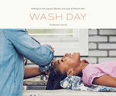 Item #321477 Wash Day: Passing on the Legacy, Rituals, and Love of Natural Hair. Tomesha Faxio