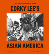 Item #323533 Corky Lee's Asian America: Fifty Years of Photographic Justice. Corky Lee