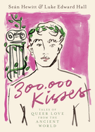 Item #308693 300,000 Kisses: Tales of Queer Love from the Ancient World. Seán Hewitt, Luke...