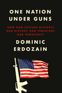 Item #316657 One Nation Under Guns: How Gun Culture Distorts Our History and Threatens Our...