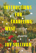 Item #322263 Instructions for Traveling West: Poems. Joy Sullivan