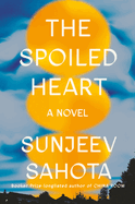 Item #322508 The Spoiled Heart: A Novel. Sunjeev Sahota