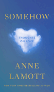 Item #322258 Somehow: Thoughts on Love. Anne Lamott