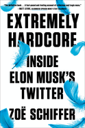 Item #317663 Extremely Hardcore: Inside Elon Musk's Twitter. Zoë Schiffer